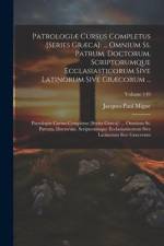 Patrologiæ Cursus Completus [Series Græca]: ... Omnium Ss. Patrum, Doctorum, Scriptorumque Ecclasiasticorum Sive Latinorum Sive Græcorum ...: Patrolog af Jacques-Paul Migne