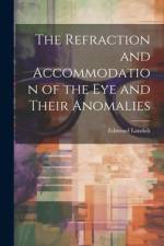 The Refraction and Accommodation of the Eye and Their Anomalies af Edmond Landolt