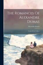 The Romances Of Alexandre Dumas: Louise De La Valliere af Alexandre Dumas