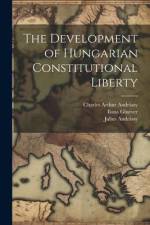 The Development of Hungarian Constitutional Liberty af Julius Andrassy