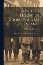 Histoires Et Leçons De Choses Pour Les Enfants: Ouvrage Couronné Par L'académie Française... af Marie Pape-Carpantier
