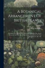 A Botanical Arrangement Of British Plants: Including The Uses Of Each Species In Medicine, Diet, Rural Economy And The Arts. With An Easy Introduction af William Withering