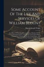 Some Account Of The Life And Services Of William Blount: An Officer Of The Revolutionary Army, Member Of The Continental Congress, And Of The Conventi af Marcus Joseph Wright