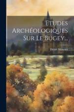 Etudes Archéologiques Sur Le Bugey... af Desire Monnier