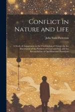 Conflict in Nature and Life: A Study of Antagonism in the Constitution of Things. for the Elucidation of the Problem of Good and Evil, and the Reco af John Stahl Patterson