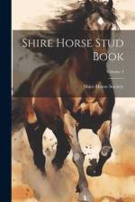 Shire Horse Stud Book; Volume 4 af Shire Horse Society