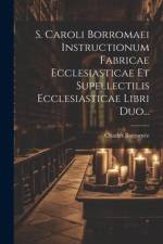 S. Caroli Borromaei Instructionum Fabricae Ecclesiasticae Et Supellectilis Ecclesiasticae Libri Duo... af Charles Borromee