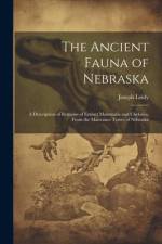 The Ancient Fauna of Nebraska: A Description of Remains of Extinct Mammalia and Chelonia, From the Mauvaises Terres of Nebraska af Joseph Leidy