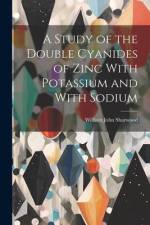 A Study of the Double Cyanides of Zinc With Potassium and With Sodium af William John Sharwood