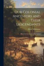Our Colonial Ancestors and Their Descendants: Historical, Genealogical, Biographical af Henry Whittemore