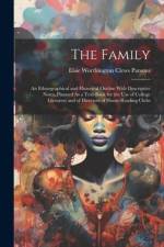 The Family: An Ethnographical and Historical Outline With Descriptive Notes, Planned As a Text-Book for the Use of College Lecture af Elsie Worthington Clews Parsons