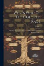 Who's Who Of The Colored Race: A General Biographical Dictionary Of Men And Women Of African Descent ...; Volume 1 af Anonymous