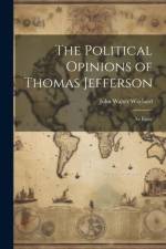 The Political Opinions of Thomas Jefferson; an Essay af John Walter Wayland