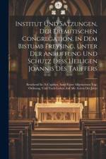 Institut Und Satzungen, Der Eremitischen Congregation, In Dem Bistumb Freysing, Unter Der Anruffung Und Schutz Deß Heiligen Joannis Des Tauffers: Best af Anonymous