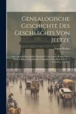 Genealogische Geschichte Des Geschlechts Von Jeetze: Aus Urkundlichen Quellen Bearbeitet Von August Walter. Nebst Einigen Bisher Ungedruckten Urkunden af August Walter
