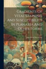 Gradients Of Vital Staining And Susceptibility In Planaria And Other Forms af John Wood MacArthur