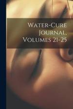 Water-cure Journal, Volumes 21-25 af Anonymous