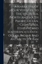 A Narrative Of Four Voyages, To The South Sea, North And South Pacific Ocean, Chinese Sea, Ethiopic And Southern Atlantic Ocean, Indian And Antarctic af Anonymous