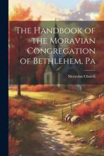 The Handbook of the Moravian Congregation of Bethlehem, Pa af Moravian Church