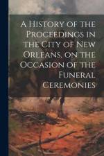A History of the Proceedings in the City of New Orleans, on the Occasion of the Funeral Ceremonies af Anonymous