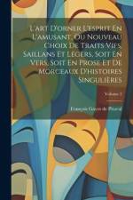 L'art D'orner L'esprit En L'amusant, Ou Nouveau Choix De Traits Vifs, Saillans Et Légers, Soit En Vers, Soit En Prose Et De Morceaux D'histoires Singu af Francois Gayot de Pitaval