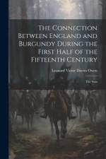 The Connection Between England and Burgundy During the First Half of the Fifteenth Century; the Stan af Leonard Victor Davies Owen