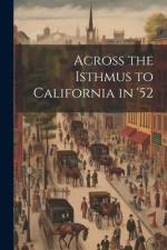 Across the Isthmus to California in '52 af Anonymous