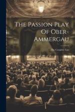 The Passion Play Of Ober-ammergau: The Complete Text af Anonymous