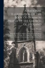 A Rational Illustration Of The Book Of Common Prayer Of The Church Of England: Being The Substance Of Every Thing Liturgical In Bishop Sparrow, Mr. L' af Charles Wheatly
