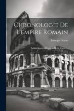 Chronologie De L'empire Romain: Publiée Sous La Direction De R. Cagnet... af Georges Goyau