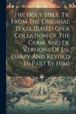 The Holy Bible, Tr. From The Original Texts. [based On A Collation Of The Germ. And Fr. Versions Of J.n. Darby And Revised In Part By Him] af Anonymous