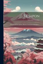 Le Japon: Histoire Et Description, Moeurs, Coutumes Et Religion... af Edouard Fraissinet