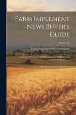 Farm Implement News Buyer's Guide: A Classified Directory Of Manufacturers Of Farm And Garden Implements ...; Volume 18 af Farm Implement News Company