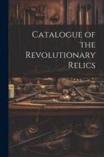 Catalogue of the Revolutionary Relics af Anonymous