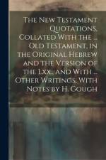 The New Testament Quotations, Collated With the ... Old Testament, in the Original Hebrew and the Version of the Lxx., and With ... Other Writings, Wi af Anonymous