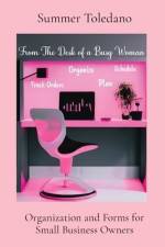 From the Desk of a Busy Woman: Organization and Forms for Small Business Owners af Summer Martin Toledano