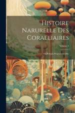 Histoire Narurelle Des Coralliaires: Ou Polypes Proprement Dits; Volume 4 af Anonymous