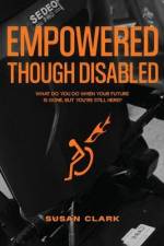Empowered Though Disabled: What do you do when your life is over, but you're still here? af Susan P. Clark