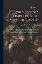 Oeuvres Badines Complettes, Du Comte De Caylus: Recueil De Ces Dames. Par F. A. Chevrier. Essai Historique Sur Les Lanternes Par J. F. Dreux Du Radier af Anne Claude Philippe Caylus (Comte De)