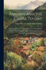 Panama and the Canal To-day: An Historical Account of the Canal Project From the Earliest Times With Special Reference to the Enterprises of the Fr af Charles Harcourt Ains Forbes-Lindsay