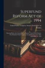 Superfund Reform Act of 1994: Hearing Before the Committee on Finance, United States Senate, One Hundred Third Congress, Second Session, on S. 1834, af United States Congress Senate Comm