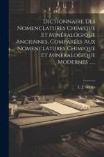 Dictionnaire Des Nomenclatures Chimique Et Minéralogique Anciennes, Comparées Aux Nomenclatures Chimique Et Mineralogique Modernes ...... af L. J. Sevrin