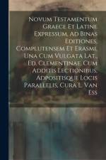 Novum Testamentum Graece Et Latine Expressum, Ad Binas Editiones, Complutensem Et Erasmi, Una Cum Vulgata Lat., Ed. Clementinae, Cum Additis Lectionib af Anonymous