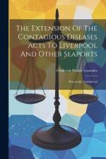 The Extension Of The Contagious Diseases Acts To Liverpool And Other Seaports: Practically Considered af Frederick Walter Lowndes