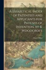 Alphabetical Index of Patentees and Applicants for Patents of Invention, by B. Woodcroft af Patent Office