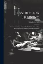 Instructor Training; Instructor-training Courses for Trade Teachers and for Foremen Having an Instructional Responsibility af Charles R Allen