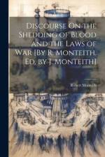 Discourse On the Shedding of Blood and the Laws of War [By R. Monteith. Ed. by J. Monteith] af Robert Monteith