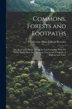Commons, Forests and Footpaths: The Story of the Battle During the Last Forty-Five Years for Public Rights Over the Commons, Forests and Footpaths of af George Shaw-Lefevre Eversley