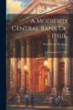 A Modified Central Bank Of Issue af Paul Moritz Warburg