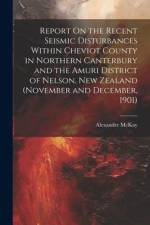 Report On the Recent Seismic Disturbances Within Cheviot County in Northern Canterbury and the Amuri District of Nelson, New Zealand (November and December, 1901) af Alexander McKay